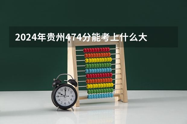 2024年贵州474分能考上什么大学?
