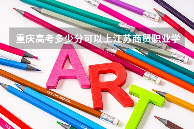 重庆高考多少分可以上江苏商贸职业学院(最低分+最低位次排名)