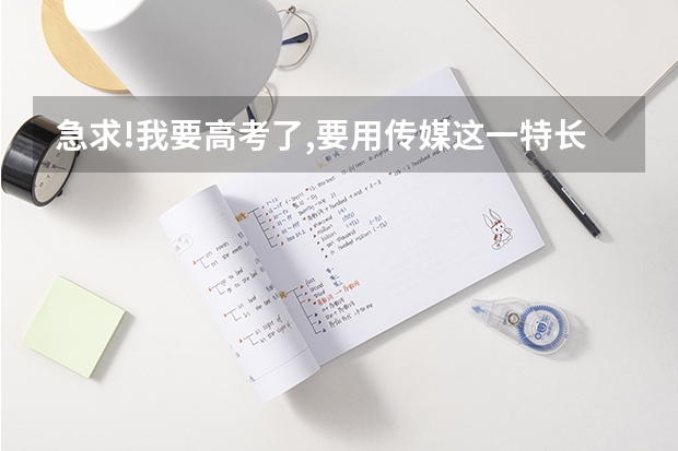 急求!我要高考了,要用传媒这一特长,请问有哪些好的学校可以靠啊,要很好的啊!