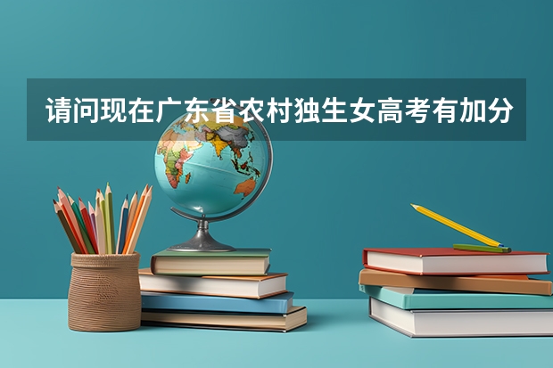 请问现在广东省农村独生女高考有加分吗？
