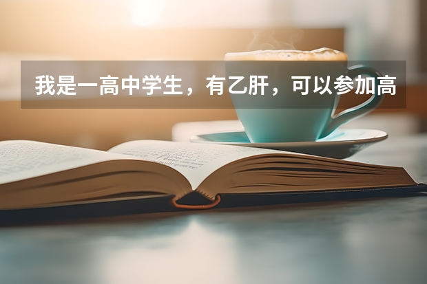 我是一高中学生,有乙肝,可以参加高考吗?