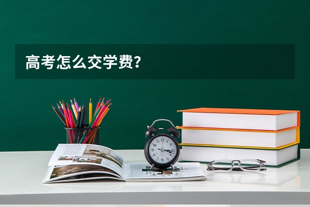 高考怎么交学费？