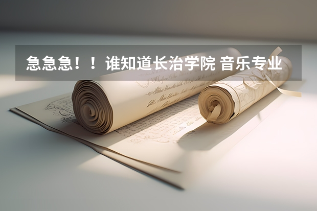 急急急！！谁知道长治学院 音乐专业录取分数线 拜托拜托... 长治学院专科录取分数线