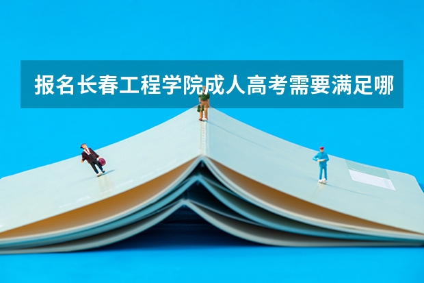 报名长春工程学院成人高考需要满足哪些条件？