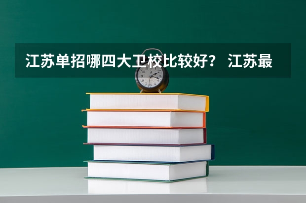江苏单招哪四大卫校比较好？ 江苏最好的护理大专