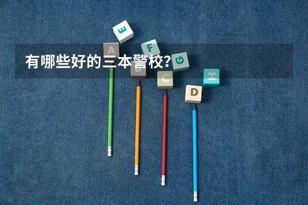 有哪些好的三本警校？
