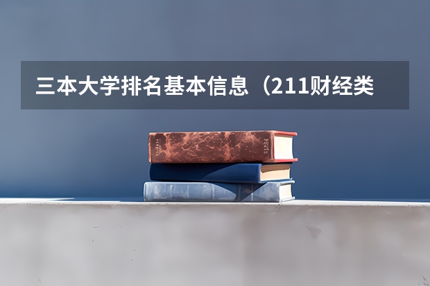 三本大学排名基本信息（211财经类院校排名？ 东三省财经类院校排名？）