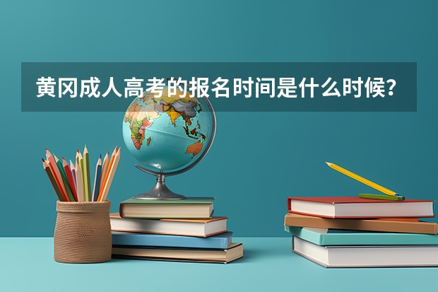 黄冈成人高考的报名时间是什么时候？