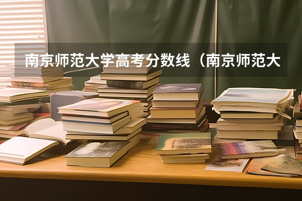南京师范大学高考分数线（南京师范大学研究生录取分数线）