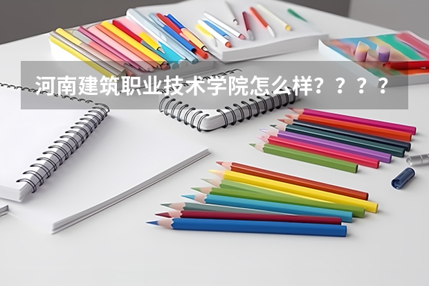 河南建筑职业技术学院怎么样？？？？