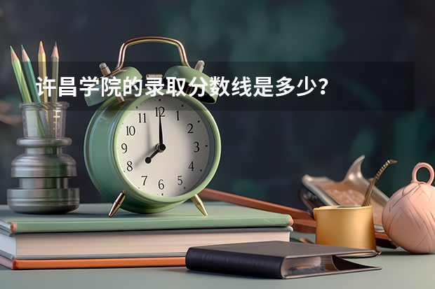 许昌学院的录取分数线是多少？