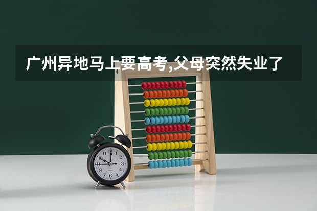 广州异地马上要高考,父母突然失业了怎么办