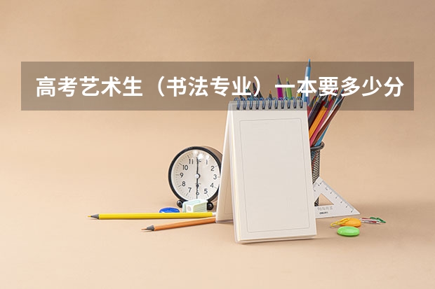 高考艺术生（书法专业）一本要多少分？