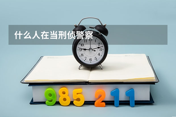 什么人在当刑侦警察