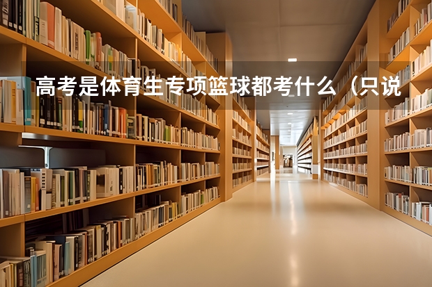 高考是体育生专项篮球都考什么（只说篮球）