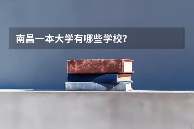 南昌一本大学有哪些学校？