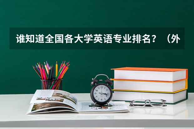谁知道全国各大学英语专业排名?(外语大学排名)