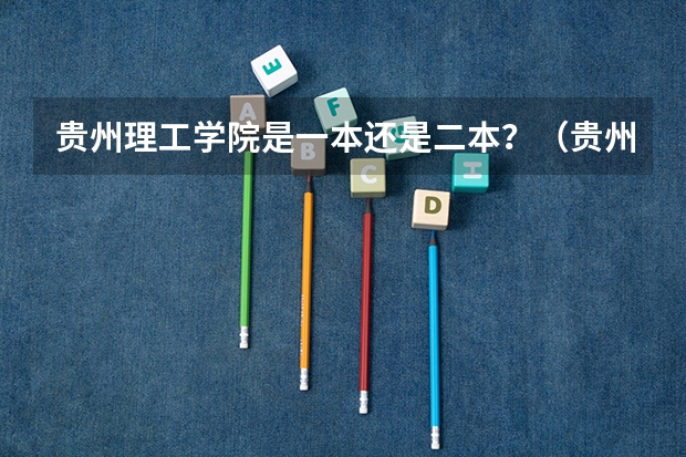 贵州理工学院是一本还是二本？（贵州理工学院分数线）
