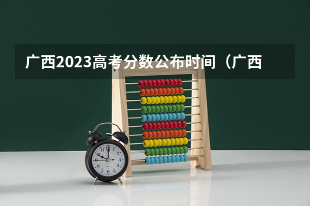 广西2023高考分数公布时间（广西高考分数公布时间）