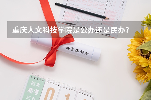 重庆人文科技学院是公办还是民办？ 重庆人文科技学院舞蹈分数线