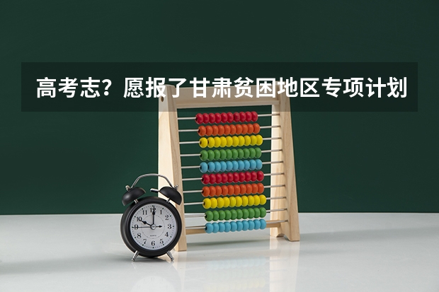 高考志？愿报了甘肃贫困地区专项计划与普通志愿有冲突吗？