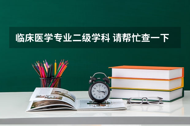 临床医学专业二级学科 请帮忙查一下四川标榜学校的代码以及各个专业的代码