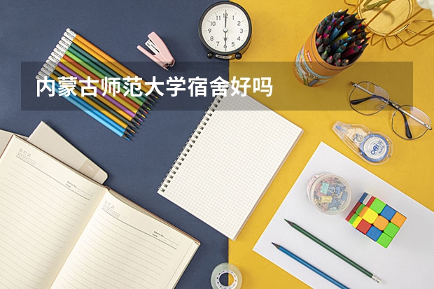 内蒙古师范大学宿舍好吗