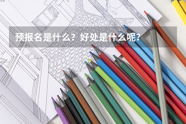 预报名是什么？好处是什么呢？