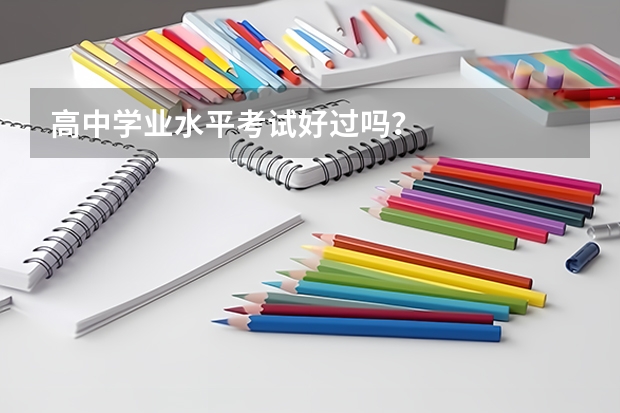高中学业水平考试好过吗？