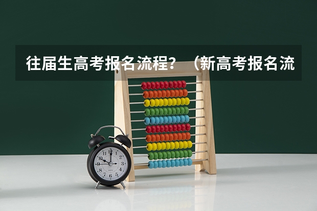 往届生高考报名流程？（新高考报名流程和要求）