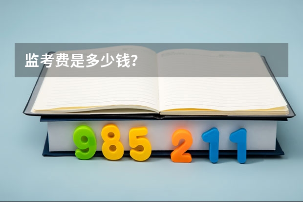 监考费是多少钱？