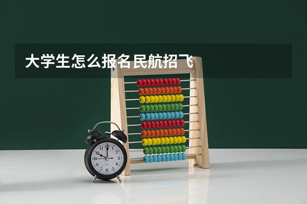 大学生怎么报名民航招飞