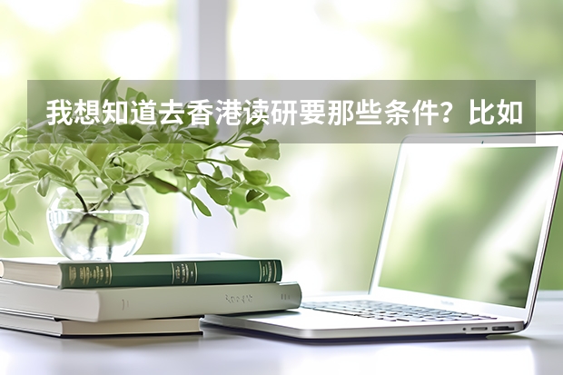 我想知道去香港读研要那些条件?比如说,GRE和托福是不是必须考??学费大概一年是多少呢??