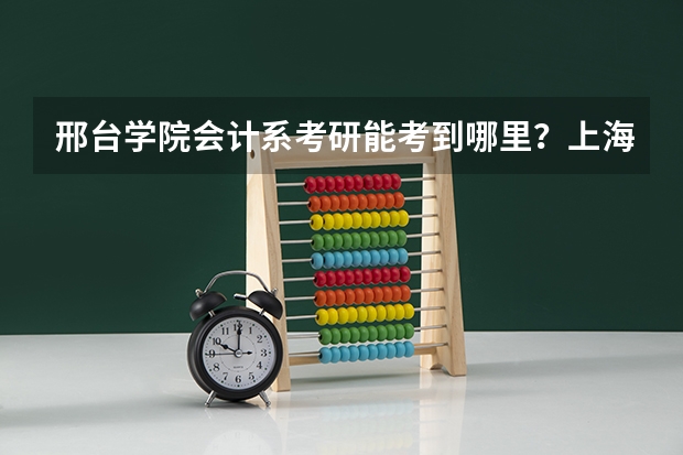 邢台学院会计系考研能考到哪里？上海财经大学有希望吗？