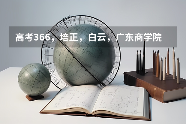 高考366，培正，白云，广东商学院华商学院 我可以报吗