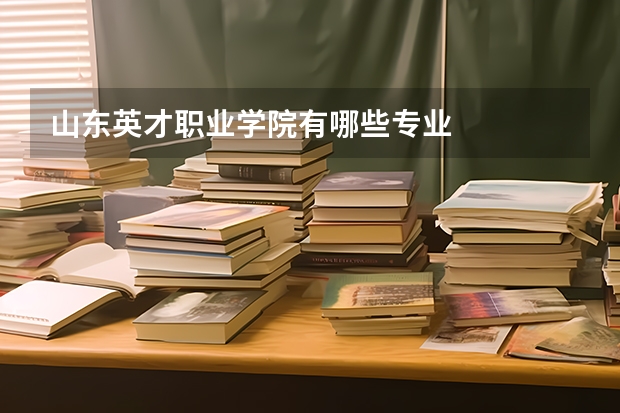山东英才职业学院有哪些专业