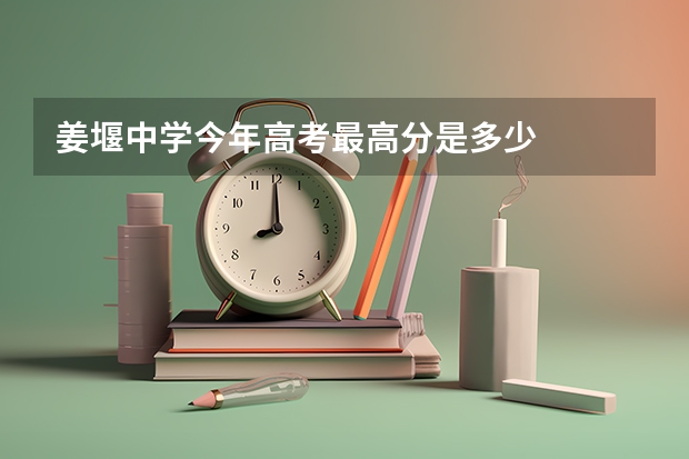 姜堰中学今年高考最高分是多少