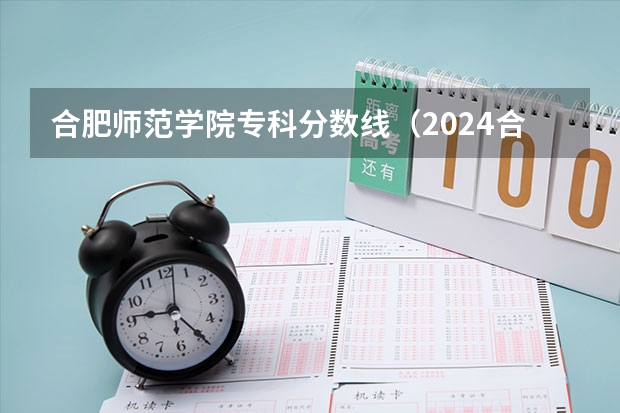 合肥师范学院专科分数线（2024合肥财经职业学院各专业录取分数线）