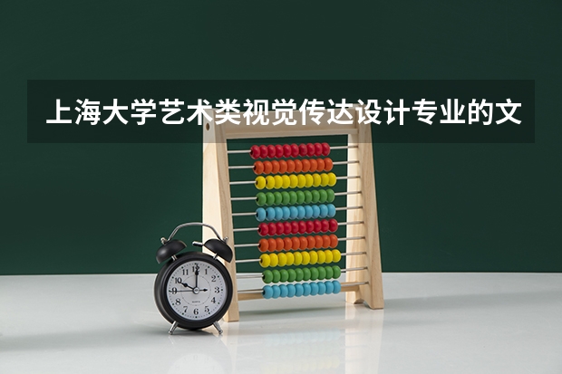 上海大学艺术类视觉传达设计专业的文化分和专业分分别要多少才能一定录取?