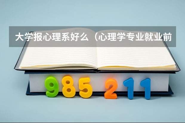 大学报心理系好么(心理学专业就业前景)