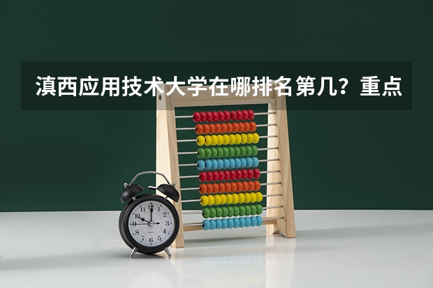 滇西应用技术大学在哪排名第几？重点专业有哪些？2023录取分数线？