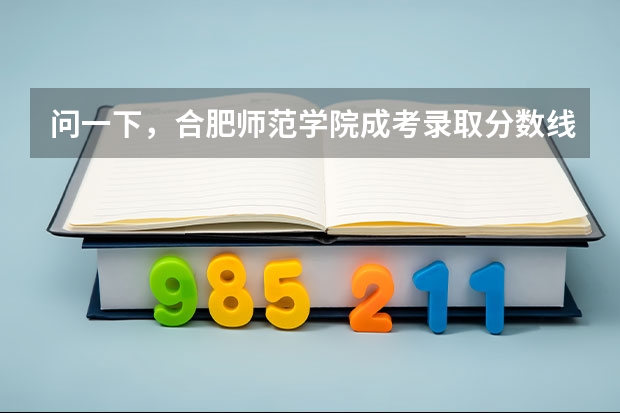 问一下，合肥师范学院成考录取分数线是多少
