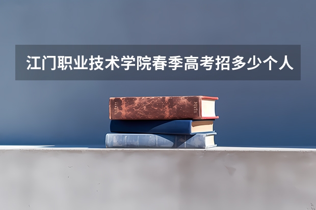 江门职业技术学院春季高考招多少个人