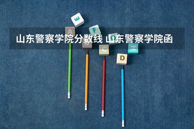 山东警察学院分数线 山东警察学院函授分数线