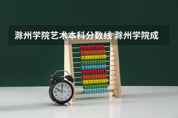 滁州学院艺术本科分数线 滁州学院成考录取分数线