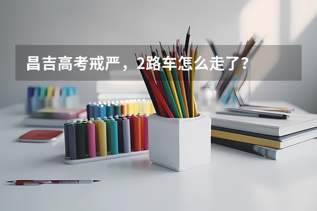 昌吉高考戒严，2路车怎么走了？