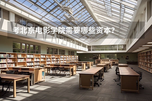 考北京电影学院需要哪些资本？