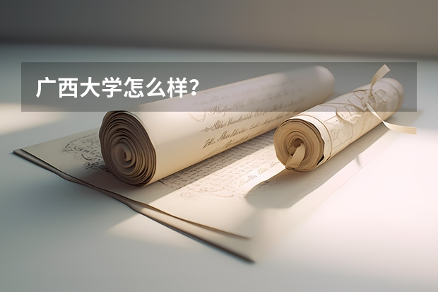 广西大学怎么样？