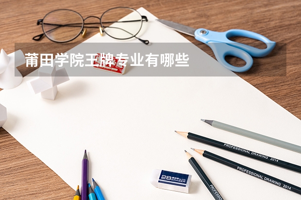 莆田学院王牌专业有哪些