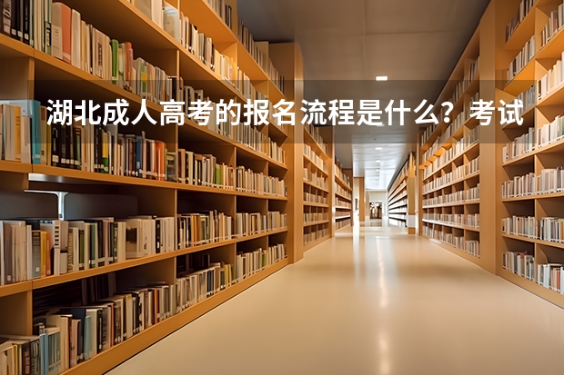 湖北成人高考的报名流程是什么？考试时间是什么时候？
